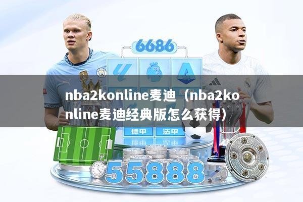 nba2konline麦迪（nba2konline麦迪经典版怎么获得）
