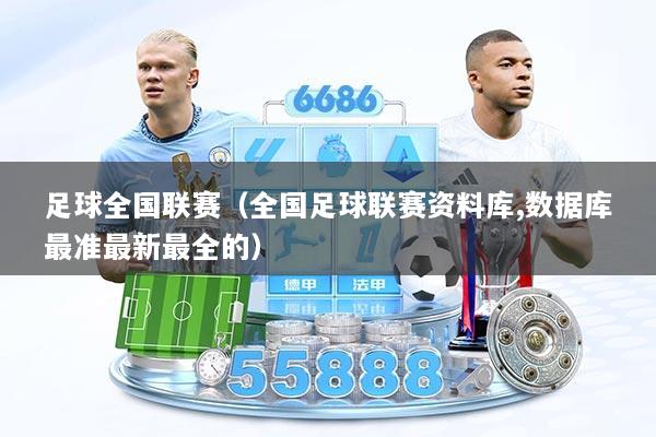 足球全国联赛（全国足球联赛资料库,数据库最准最新最全的）