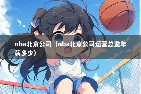 nba北京公司（nba北京公司运营总监年薪多少）