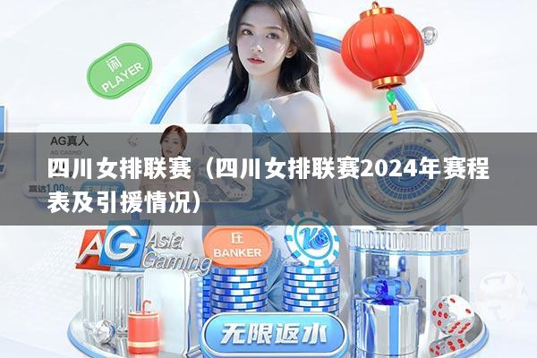 四川女排联赛(四川女排联赛2024年赛程表及引援情况)